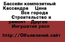 Бассейн композитный  “Кассандра“ › Цена ­ 570 000 - Все города Строительство и ремонт » Другое   . Ингушетия респ.